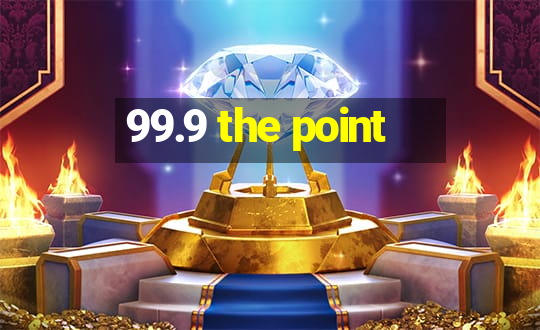 99.9 the point