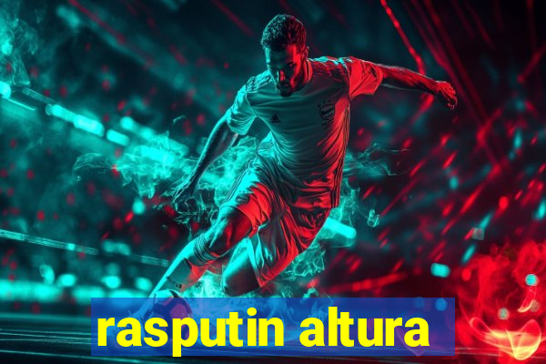 rasputin altura