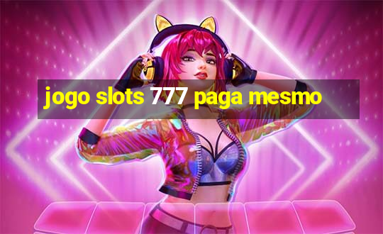 jogo slots 777 paga mesmo