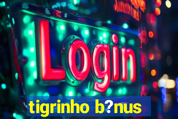 tigrinho b?nus