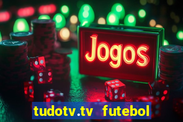 tudotv.tv futebol ao vivo