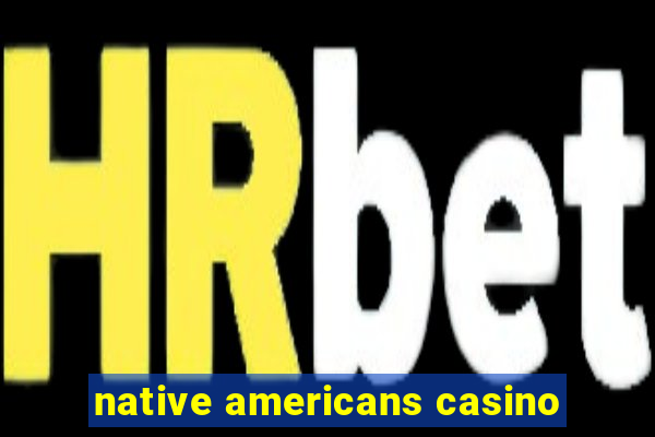 native americans casino