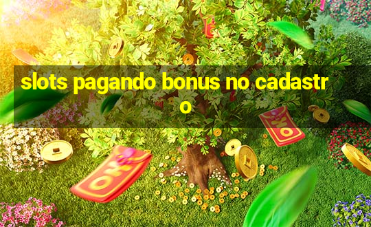 slots pagando bonus no cadastro