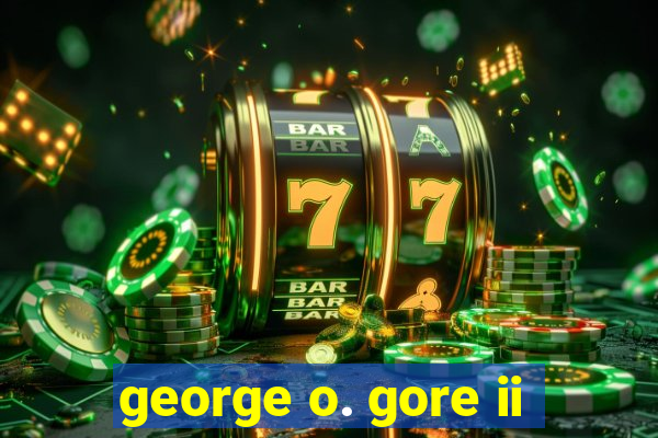 george o. gore ii