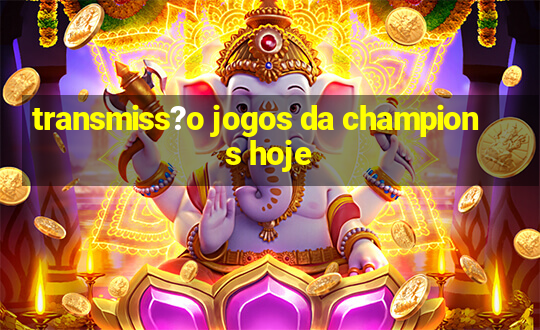 transmiss?o jogos da champions hoje