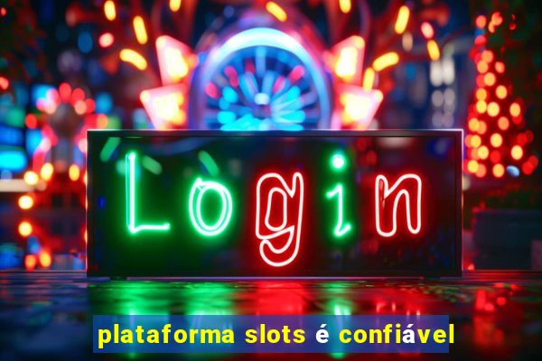 plataforma slots é confiável