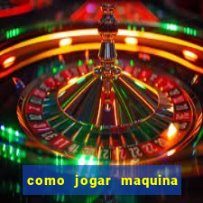 como jogar maquina de cassino