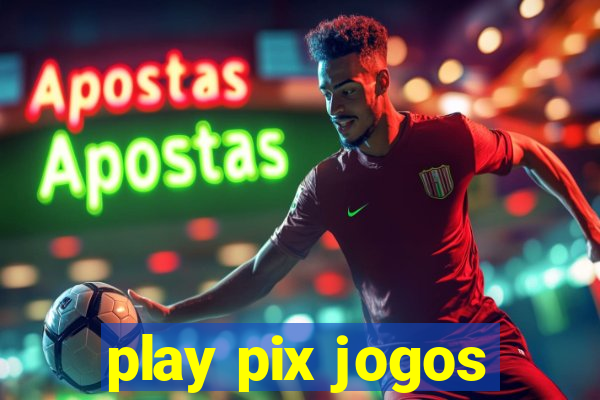 play pix jogos