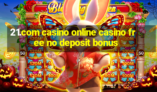 21.com casino online casino free no deposit bonus