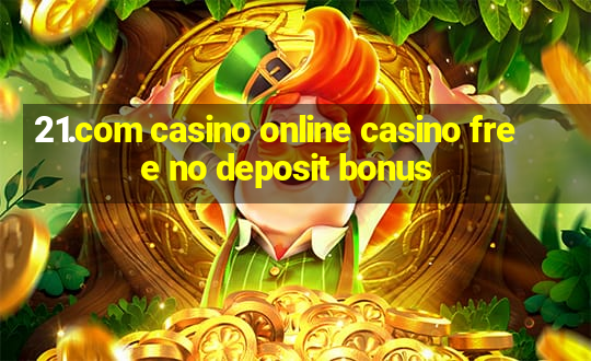 21.com casino online casino free no deposit bonus