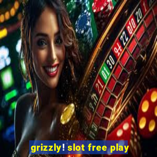 grizzly! slot free play