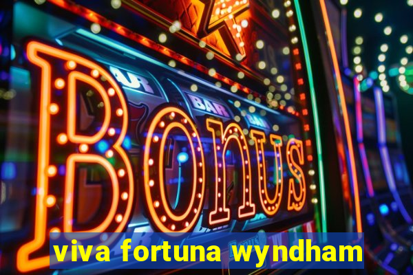 viva fortuna wyndham