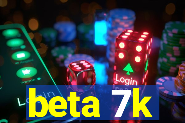 beta 7k