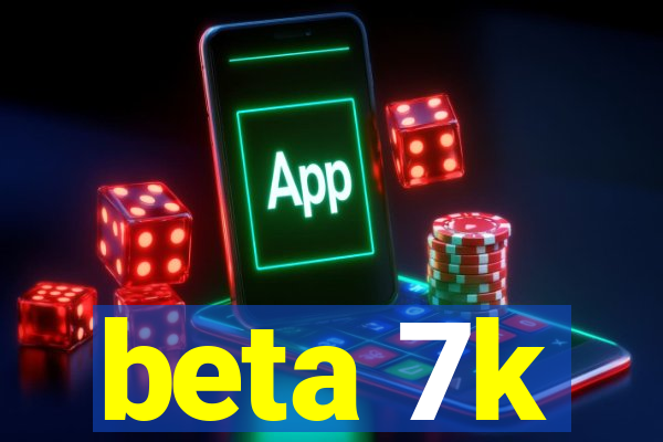 beta 7k