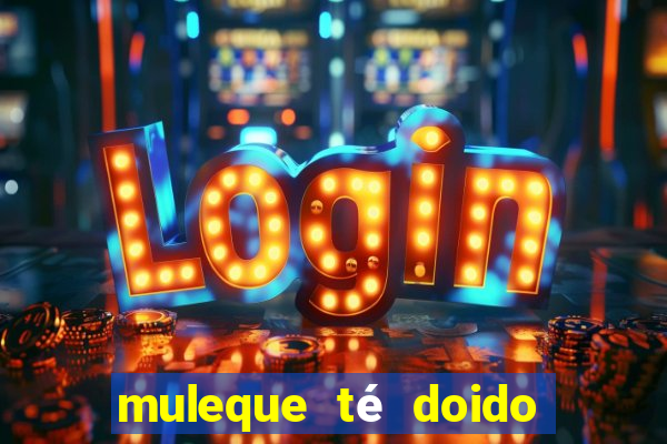 muleque té doido 4 o filme completo dublado online