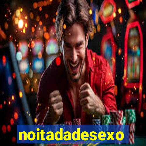 noitadadesexo