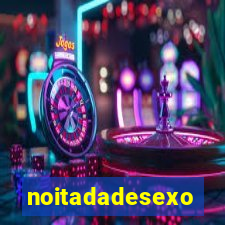 noitadadesexo