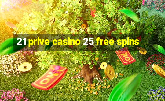 21 prive casino 25 free spins