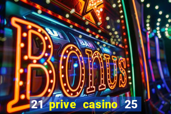 21 prive casino 25 free spins