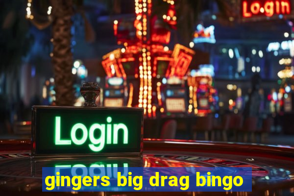 gingers big drag bingo