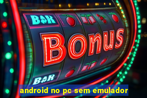 android no pc sem emulador