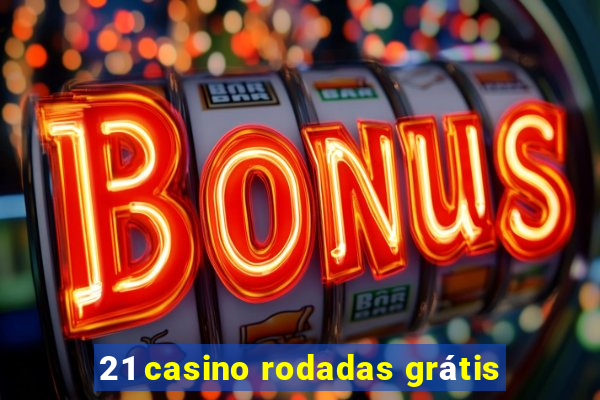 21 casino rodadas grátis