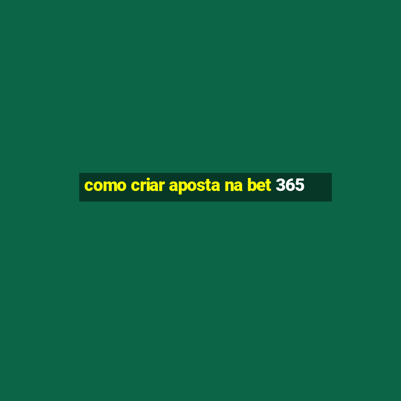 como criar aposta na bet 365