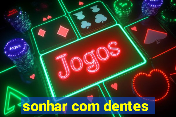 sonhar com dentes