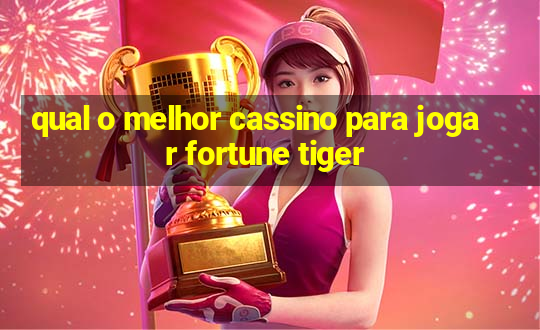 qual o melhor cassino para jogar fortune tiger