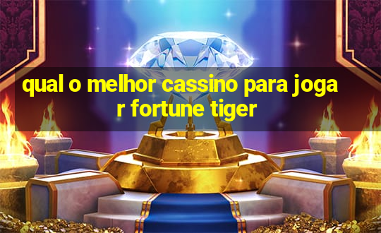 qual o melhor cassino para jogar fortune tiger