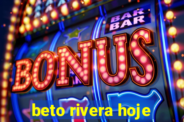 beto rivera hoje