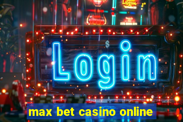 max bet casino online