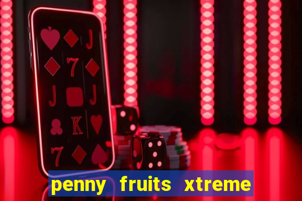 penny fruits xtreme slot free play