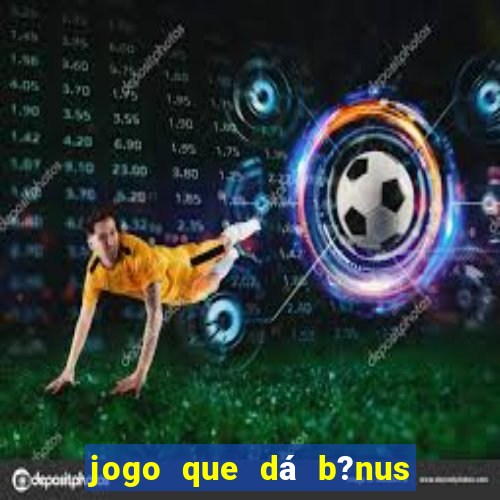 jogo que dá b?nus para ganhar dinheiro