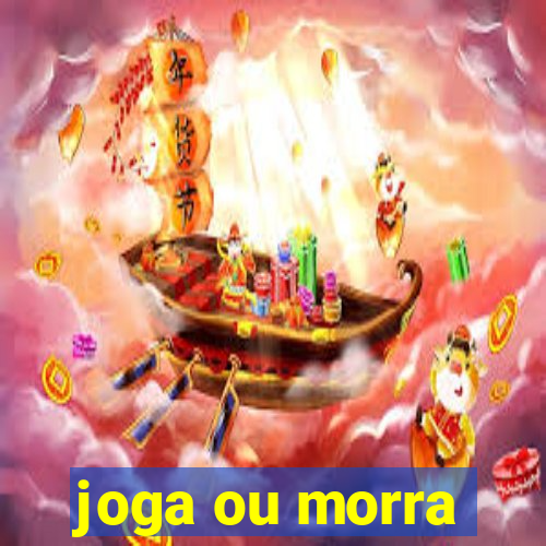 joga ou morra