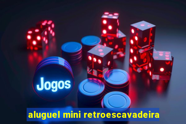 aluguel mini retroescavadeira