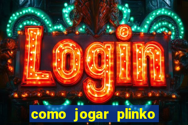 como jogar plinko esporte da sorte