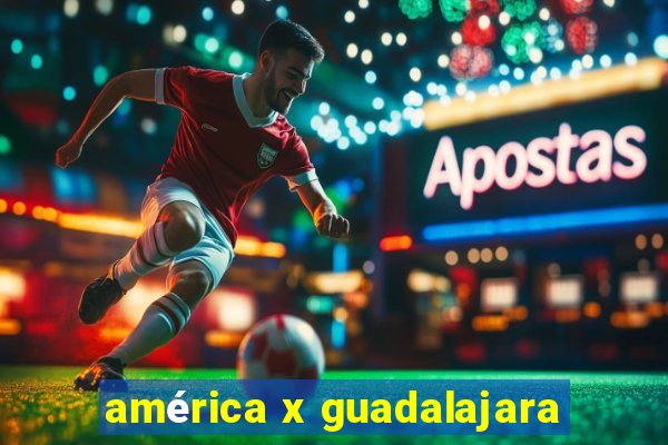 américa x guadalajara