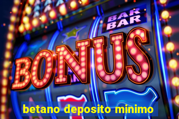 betano deposito minimo