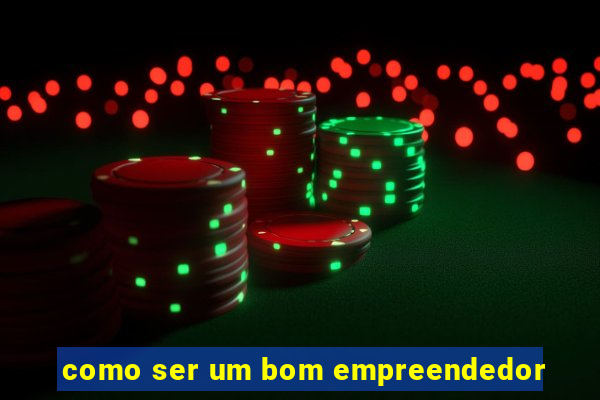 como ser um bom empreendedor