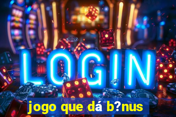 jogo que dá b?nus