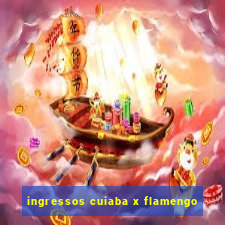 ingressos cuiaba x flamengo