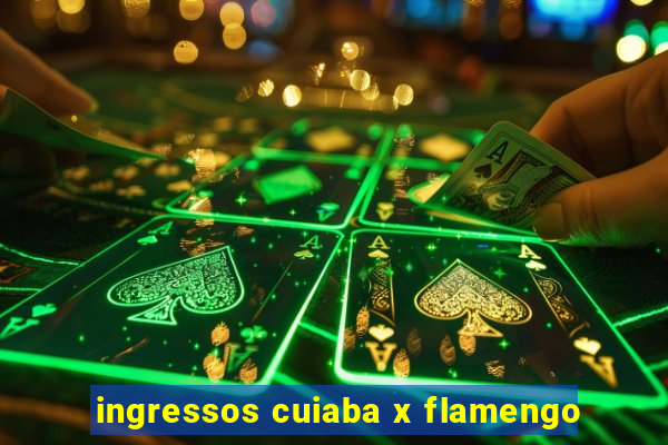 ingressos cuiaba x flamengo