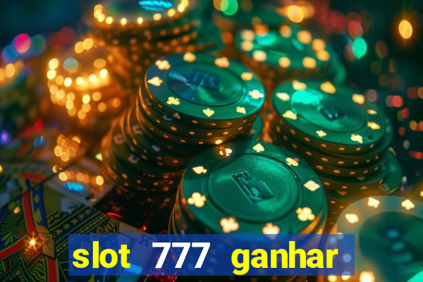 slot 777 ganhar dinheiro de verdade