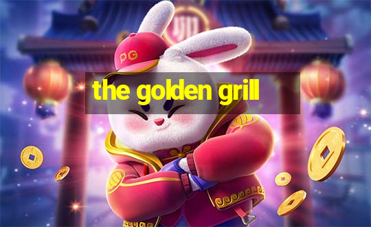 the golden grill