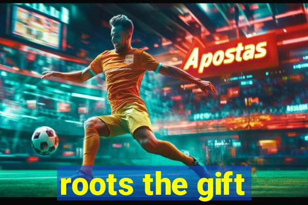 roots the gift