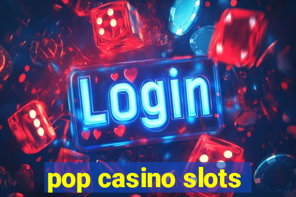 pop casino slots