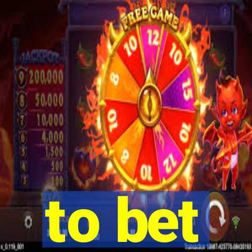 to bet