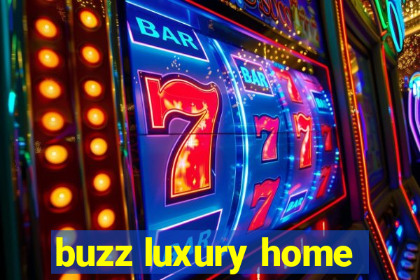 buzz luxury home