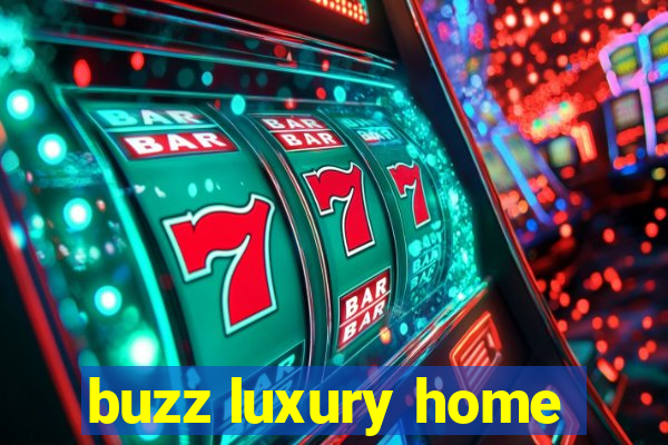 buzz luxury home